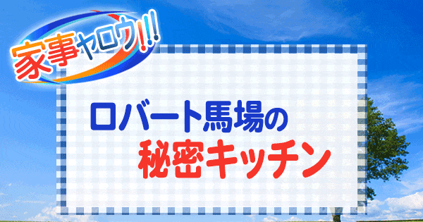 家事ヤロウ ロバート馬場 秘密キッチン