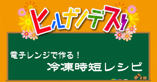 ヒルナンデス レシピ 作り方 電子レンジで作る冷凍時短レシピ