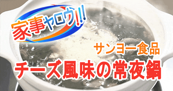 家事ヤロウ 大手企業公式鍋対決 サンヨー食品 サッポロ一番みそ チーズ風味の常夜鍋