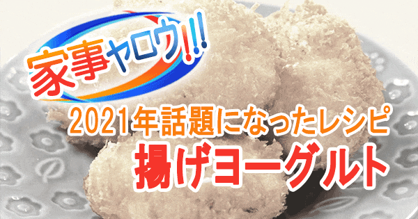 家事ヤロウ 2021年 話題になったレシピ 15位 揚げヨーグルト