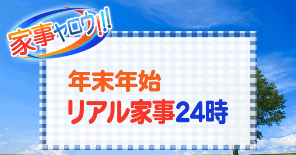 家事ヤロウ リアル家事24時 年末年始 SP 財前直見 冨永愛 和田明日香 IKKO DEEN 池森 ロバート馬場 小倉優子