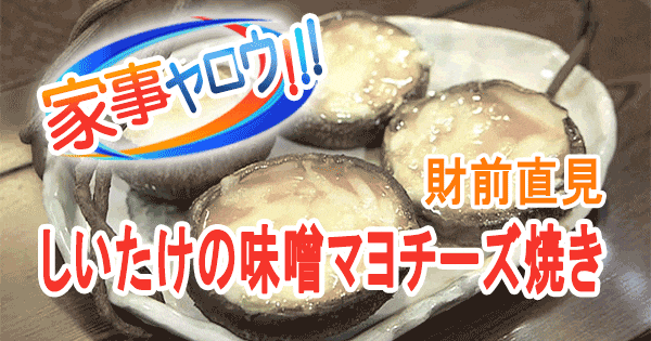 家事ヤロウ リアル家事24時 財前直見 しいたけの味噌マヨチーズ焼き