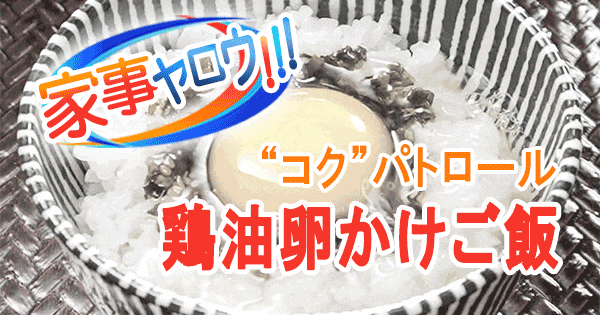 家事ヤロウ コク パトロール ネギ鶏油 卵かけご飯