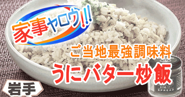 家事ヤロウ ご当地最強調味料 岩手 うにバター炒飯