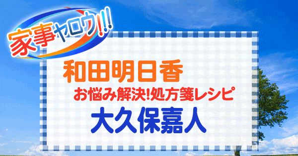 家事ヤロウ 和田明日香 お悩み解決 処方箋レシピ 大久保嘉人