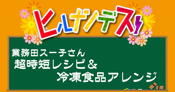 ヒルナンデス 業務スーパー 業務田スー子 レシピ 作り方 冷凍食品アレンジ