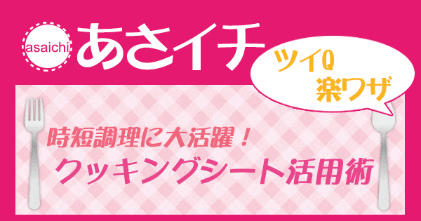 あさイチ 作り方 材料 レシピ ツイQ楽ワザ クッキングシート