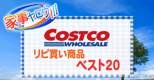 家事ヤロウ コストコ COSTCO リピート リピ買い商品 ベスト20 アレンジレシピ