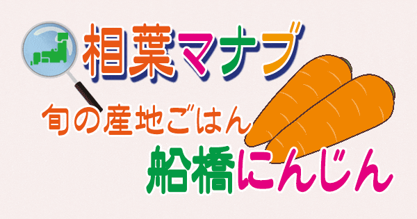 相葉マナブ 旬の産地ごはん 千葉 船橋 にんじん