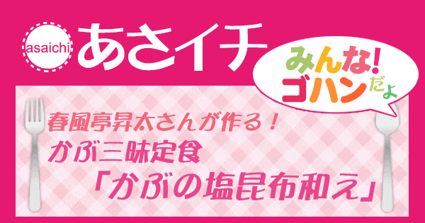 あさイチ みんな！ゴハンだよ 作り方 材料 レシピ タイ料理 春風亭昇太 かぶ三昧定食 かぶ塩昆布和え