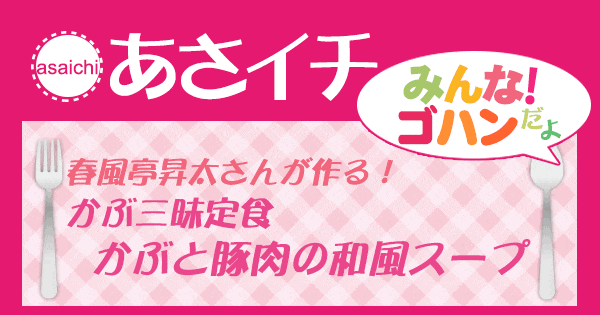 あさイチ みんな！ゴハンだよ 作り方 材料 レシピ タイ料理 春風亭昇太 かぶ三昧定食 和風スープ