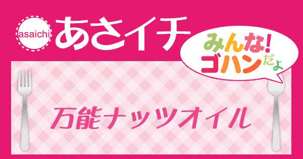 あさイチ みんな！ゴハンだよ 作り方 材料 レシピ ナッツオイル