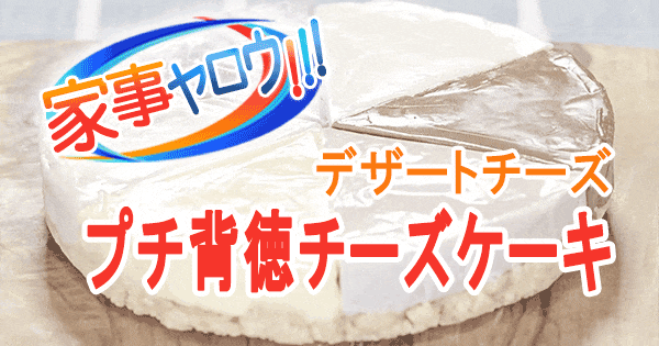 家事ヤロウ チーズ デザートチーズ チーズケーキ プチ背徳チーズケーキ