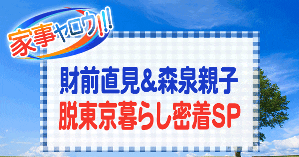 家事ヤロウ 財前直見 森泉親子 脱東京暮らし密着SP