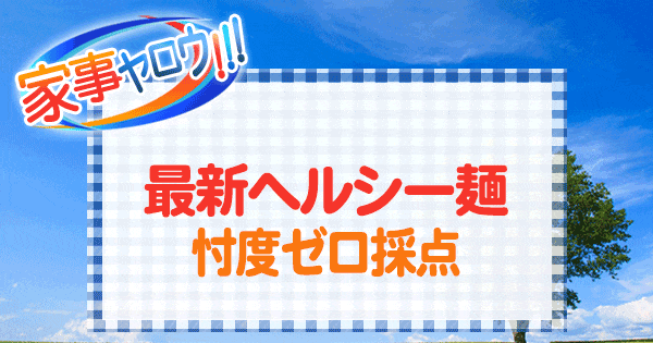 家事ヤロウ ヘルシー麺 忖度ゼロ採点