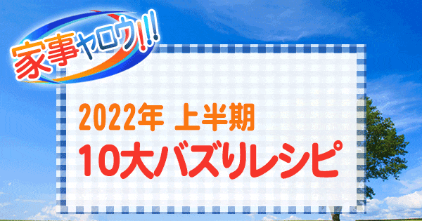 家事ヤロウ 2022年 上半期 10大バズりレシピ