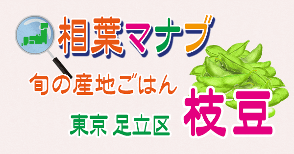相葉マナブ 旬の産地ごはん 東京 足立区 枝豆