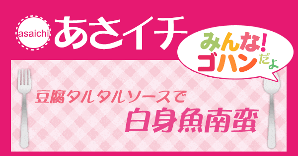 あさイチ みんな！ゴハンだよ 作り方 材料 レシピ 和田明日香 豆腐タルタルソース 白身魚南蛮