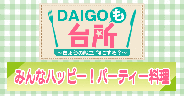 DAIGOも台所 みんなハッピー！パーティー料理