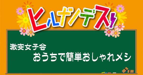 ヒルナンデス レシピ 激安女子会 ぐっち夫婦 おうちで簡単おしゃれメシ