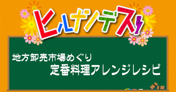 ヒルナンデス レシピ 作り方 卸売市場 速水もこみち 別府ちゃん