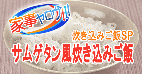 家事ヤロウ 炊き込みご飯SP サムゲタン 炊き込みご飯