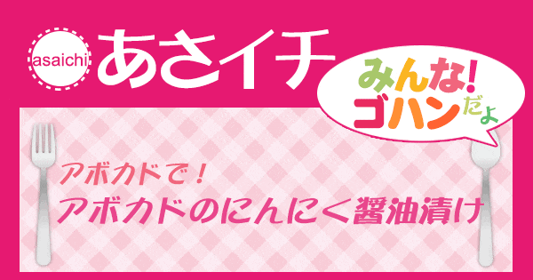 あさイチ みんな！ゴハンだよ 作り方 材料 レシピ アボカド