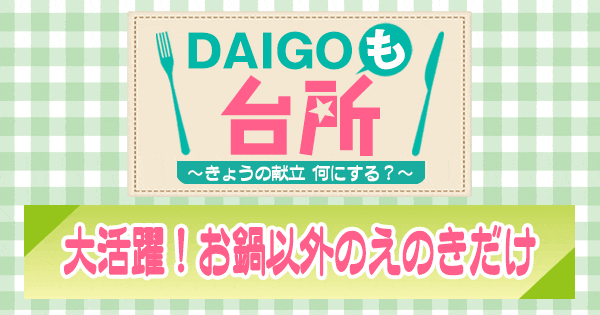 DAIGOも台所 大活躍！お鍋以外のえのきだけ