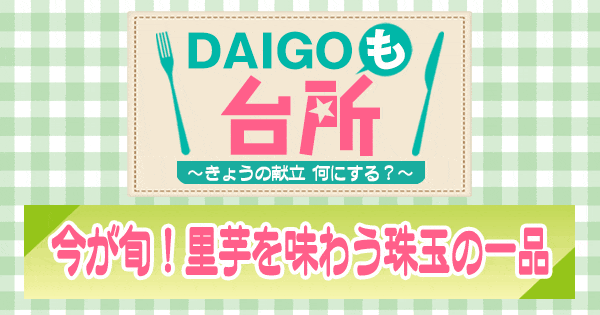 DAIGOも台所 今が旬！里芋を味わう珠玉の一品