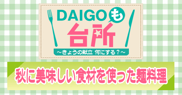 DAIGOも台所 秋に美味しい食材を使った麺料理