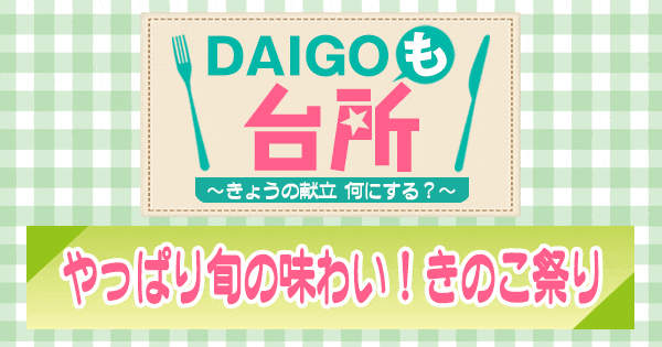 DAIGOも台所 やっぱり旬の味わい！きのこ祭り