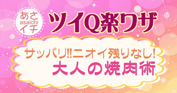 あさイチ 作り方 材料 レシピ ツイQ楽ワザ 大人の焼肉術