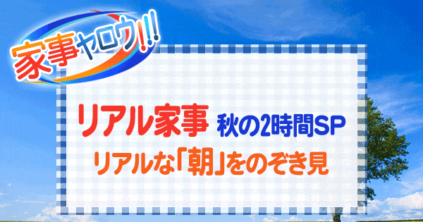 家事ヤロウ リアル家事 秋の2時間SP 芸能人 リアルな朝