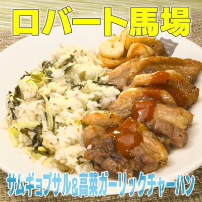 家事ヤロウ ロバート馬場 サムギョプサル 高菜チャーハン