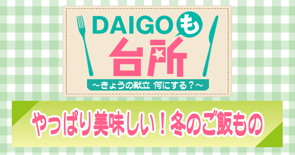 DAIGOも台所 やっぱり美味しい 冬のご飯もの