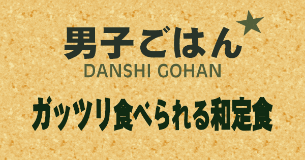 男子ごはん ガッツリ食べられる 和定食