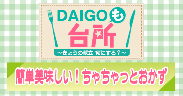 DAIGOも台所 簡単美味しい ちゃちゃっとおかず