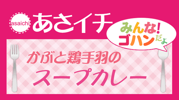 あさイチ みんな ゴハンだよ 作り方 材料 レシピ かぶを食べ尽くす かぶと鶏手羽のスープカレー