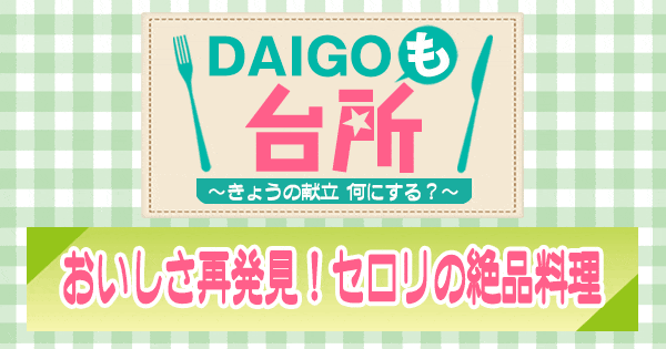 DAIGOも台所 おいしさ再発見 セロリの絶品料理