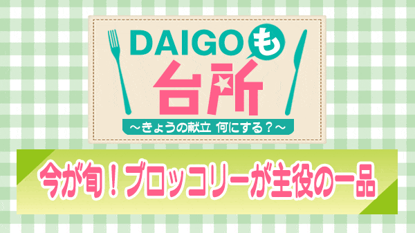 DAIGOも台所 今が旬 ブロッコリーが主役の一品