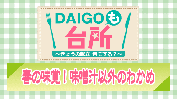 DAIGOも台所 春の味覚 味噌汁以外のわかめ