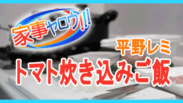 家事ヤロウ 平野レミ トマト炊き込みご飯 チキンスープ チキンストック