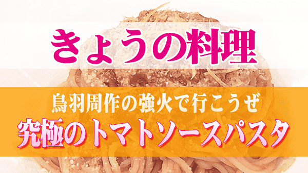 きょうの料理 鳥羽周作の強火で行こうぜ 究極のトマトソースパスタ