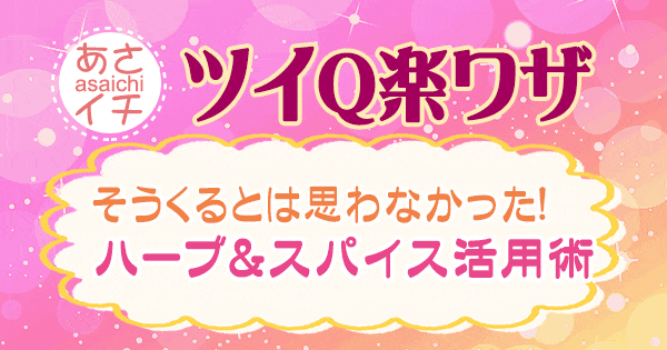 あさイチ 作り方 材料 レシピ ツイQ楽ワザ ハーブ＆スパイス活用術