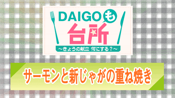 DAIGOも台所 サーモンと新じゃがの重ね焼き