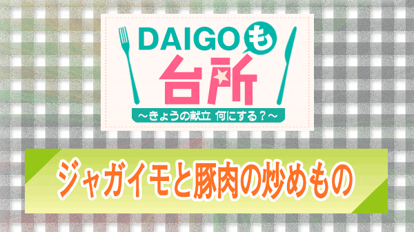 DAIGOも台所 ジャガイモと豚肉の炒めもの