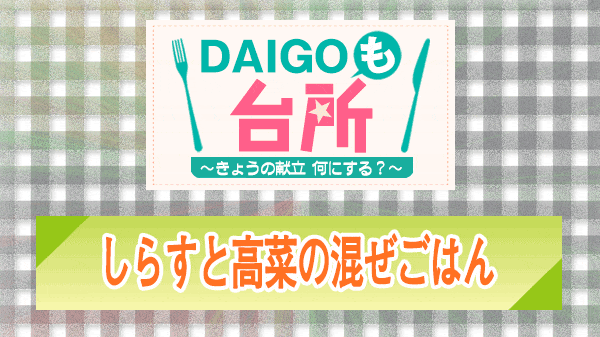 DAIGOも台所 しらすと高菜の混ぜごはん