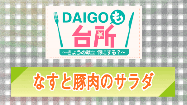 DAIGOも台所 なすと豚肉のサラダ