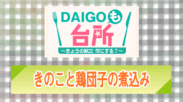 DAIGOも台所 きのこと鶏団子の煮込み