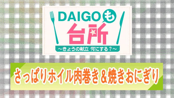 DAIGOも台所 さっぱりホイル肉巻き＆焼きおにぎり